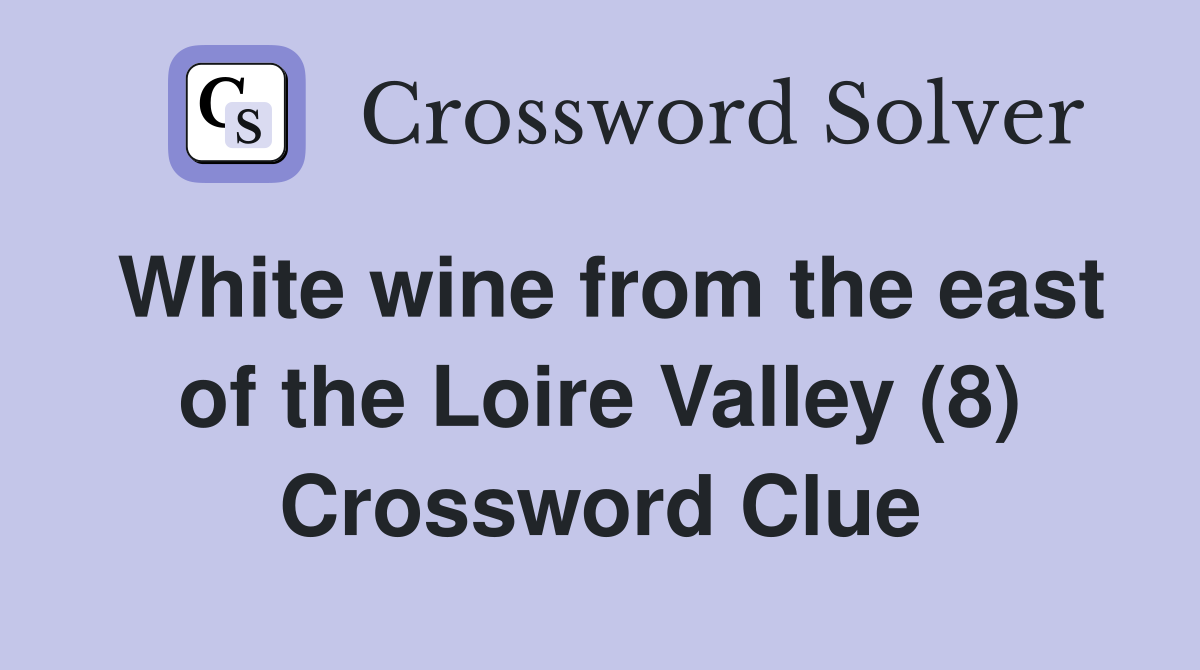 White wine from the east of the Loire Valley (8) Crossword Clue